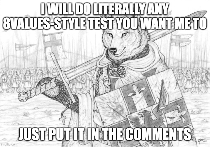 I'm gonna regret this aren't I? | I WILL DO LITERALLY ANY 8VALUES-STYLE TEST YOU WANT ME TO; JUST PUT IT IN THE COMMENTS | image tagged in fursader | made w/ Imgflip meme maker