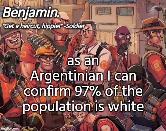 tf2 temp | as an Argentinian I can confirm 97% of the population is white | image tagged in tf2 temp | made w/ Imgflip meme maker