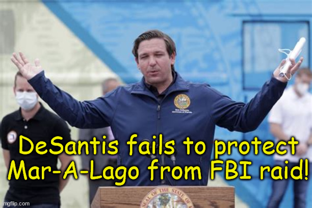 Mar-A-Lago FBI raid! | DeSantis fails to protect Mar-A-Lago from FBI raid! | image tagged in fbi,raid,donald trump,mar a lagp,maga | made w/ Imgflip meme maker