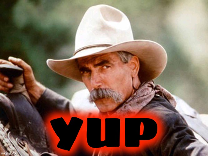 Sam Elliott Cowboy | YUP | image tagged in sam elliott cowboy | made w/ Imgflip meme maker