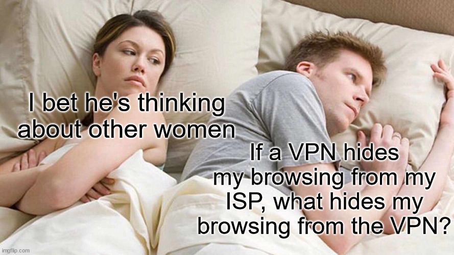 A 2nd VPN? | I bet he's thinking about other women; If a VPN hides my browsing from my ISP, what hides my browsing from the VPN? | image tagged in memes,i bet he's thinking about other women | made w/ Imgflip meme maker