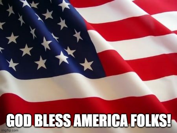 American flag | GOD BLESS AMERICA FOLKS! | image tagged in american flag | made w/ Imgflip meme maker