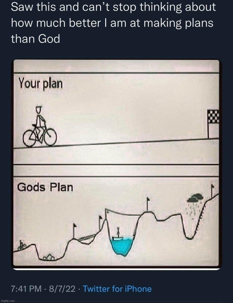 Better than God at making plans | image tagged in better than god at making plans | made w/ Imgflip meme maker
