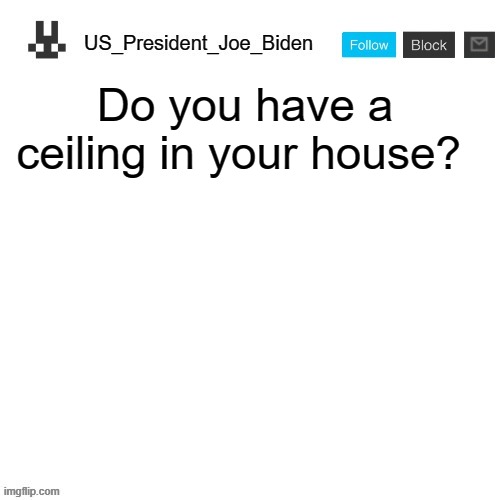 US_President_Joe_Biden announcement template | Do you have a ceiling in your house? | image tagged in us_president_joe_biden announcement template,memes,president_joe_biden,ceiling | made w/ Imgflip meme maker