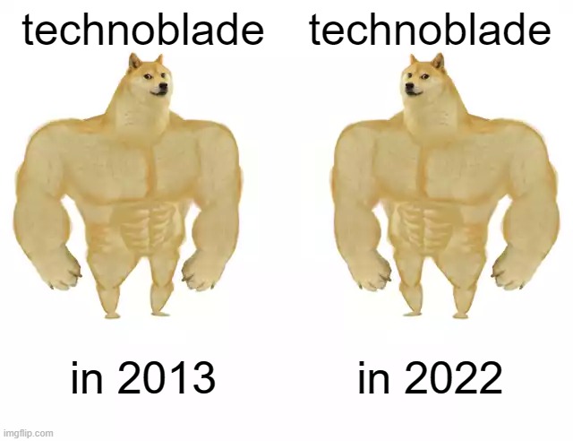 f in the chat for techno | technoblade; technoblade; in 2013; in 2022 | image tagged in buff doge vs buff doge | made w/ Imgflip meme maker