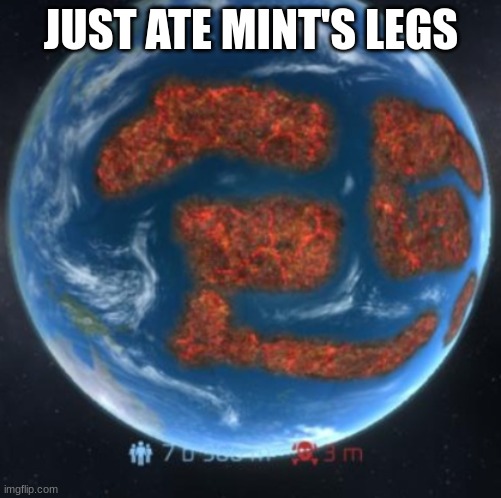 manet earth | JUST ATE MINT'S LEGS | image tagged in manet earth | made w/ Imgflip meme maker