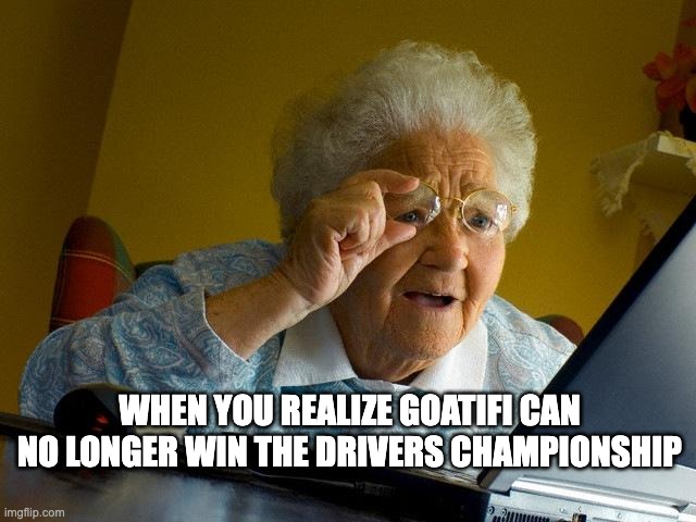 Grandma Finds The Internet Meme | WHEN YOU REALIZE GOATIFI CAN NO LONGER WIN THE DRIVERS CHAMPIONSHIP | image tagged in memes,grandma finds the internet | made w/ Imgflip meme maker