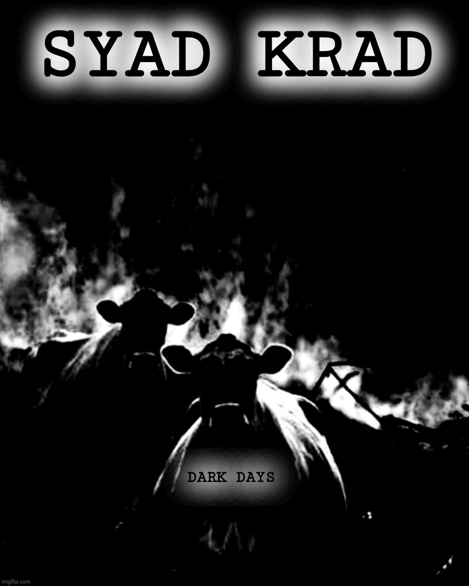 SYAD KRAD | SYAD KRAD; DARK DAYS | image tagged in egami dekael wocahsurc,syad krad | made w/ Imgflip meme maker