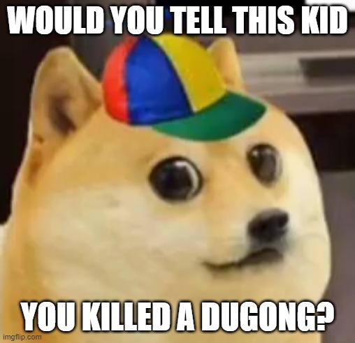 lil doge | WOULD YOU TELL THIS KID; YOU KILLED A DUGONG? | image tagged in lil doge | made w/ Imgflip meme maker
