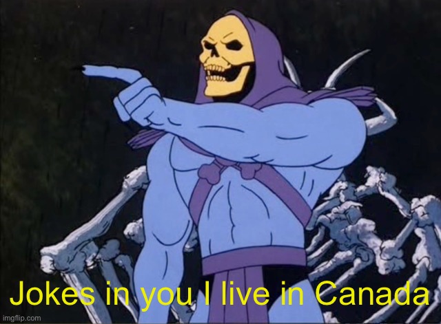 Jokes on you I’m into that shit | Jokes in you I live in Canada | image tagged in jokes on you i m into that shit | made w/ Imgflip meme maker