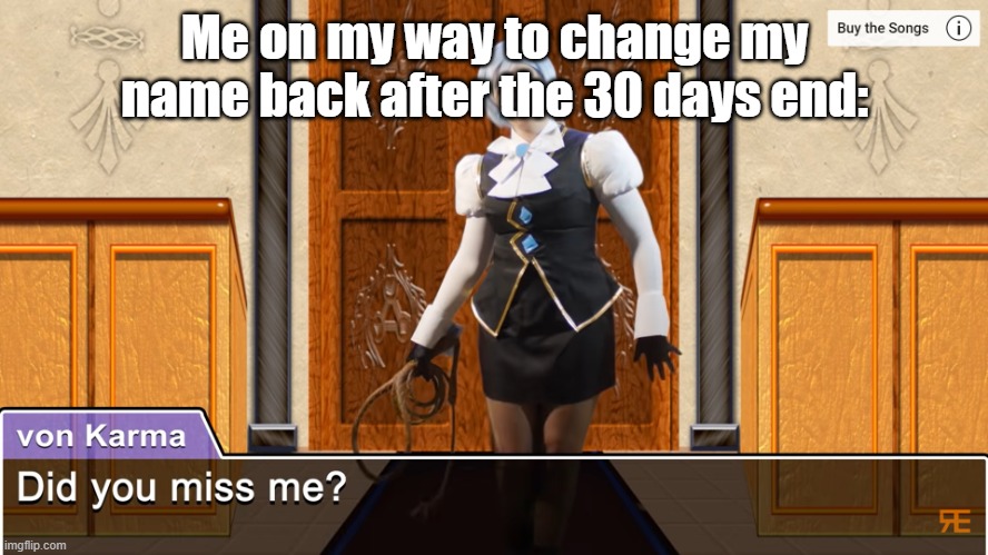 I really hope Foxy isn't a permanent nickname | Me on my way to change my name back after the 30 days end: | image tagged in did you miss me | made w/ Imgflip meme maker