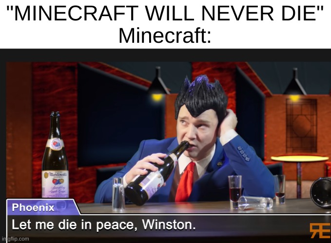 Let me die in peace, Winston | "MINECRAFT WILL NEVER DIE"
Minecraft: | image tagged in let me die in peace winston | made w/ Imgflip meme maker