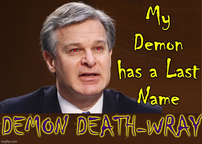 If you had any doubts about who planted Ray Epps... | My
Demon
has a Last
Name; DEMON DEATH-WRAY | image tagged in vince vance,fbi director,evil,fbi,corruption,demons | made w/ Imgflip meme maker
