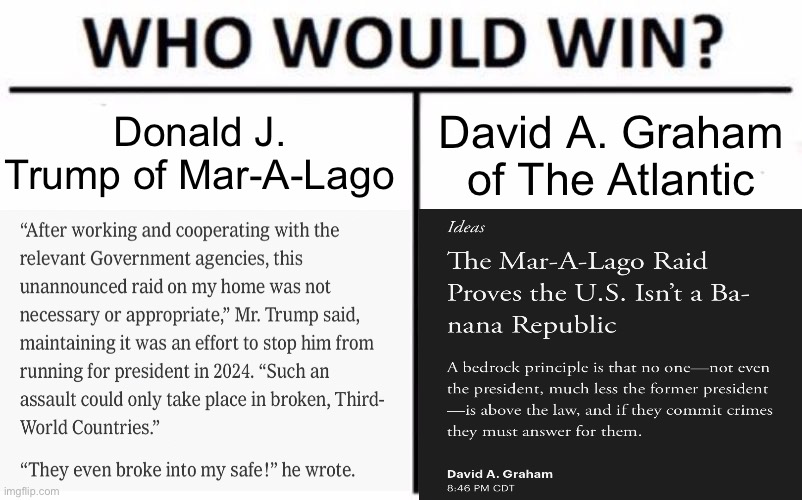 Point vs. Counterpoint: “Is the U.S. a Banana Republic?” Edition | Donald J. Trump of Mar-A-Lago; David A. Graham of The Atlantic | image tagged in trump,donald trump,donald trump is an idiot,trump is an asshole,trump is a moron,fbi | made w/ Imgflip meme maker