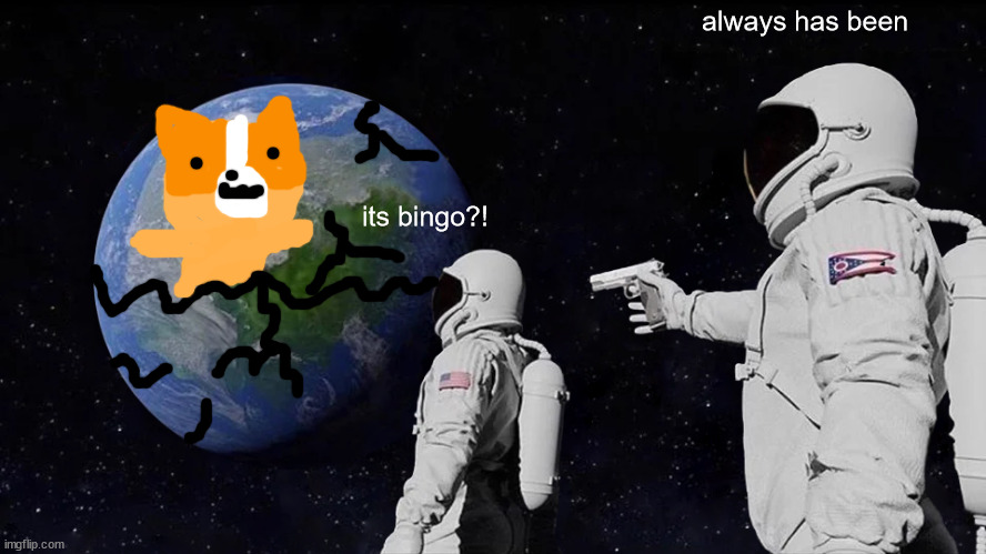 sleepytime was awesome |  always has been; its bingo?! | image tagged in memes,always has been,bluey | made w/ Imgflip meme maker