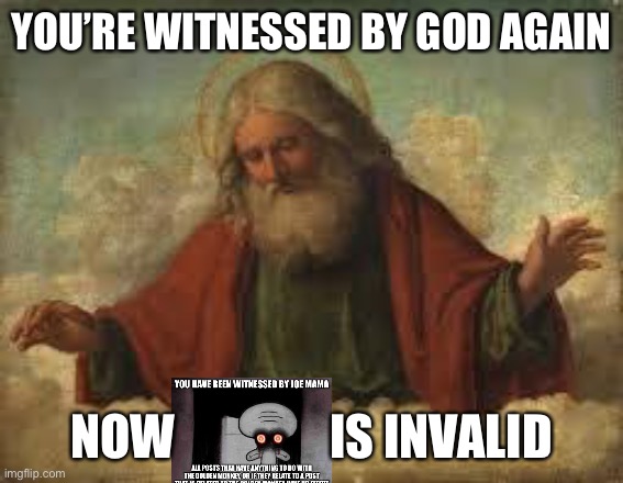 god | YOU’RE WITNESSED BY GOD AGAIN; NOW                IS INVALID | image tagged in god | made w/ Imgflip meme maker