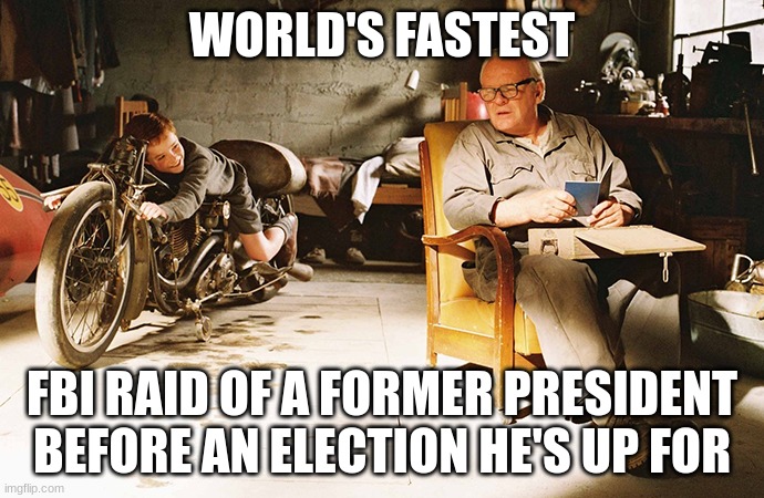 World's fastest woke trash. | WORLD'S FASTEST; FBI RAID OF A FORMER PRESIDENT BEFORE AN ELECTION HE'S UP FOR | image tagged in world's fastest woke trash | made w/ Imgflip meme maker