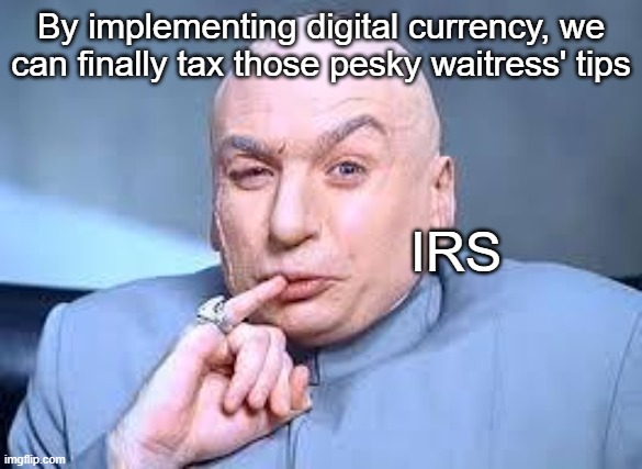 The evil plot is finally unraveling | By implementing digital currency, we can finally tax those pesky waitress' tips; IRS | image tagged in dr evil pinky | made w/ Imgflip meme maker