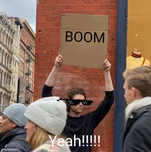 Guy Holding Cardboard Sign |  BOOM; Yeah!!!!! | image tagged in memes,guy holding cardboard sign | made w/ Imgflip meme maker