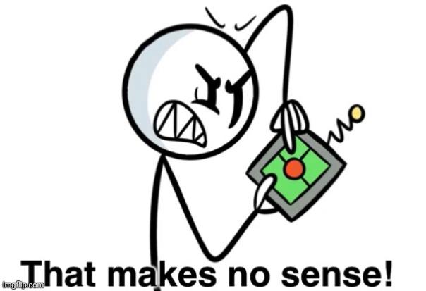 That Makes No Sense | image tagged in that makes no sense | made w/ Imgflip meme maker