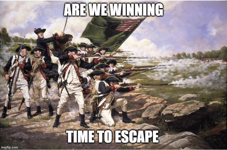 continental problems | ARE WE WINNING; TIME TO ESCAPE | image tagged in battle of long island | made w/ Imgflip meme maker