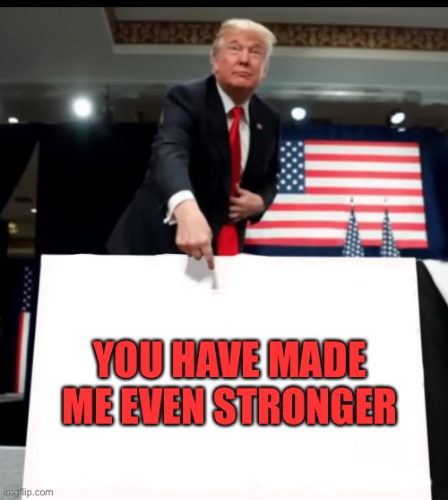 Trump Won Kenobi | YOU HAVE MADE ME EVEN STRONGER | image tagged in donald trump memes,king trump | made w/ Imgflip meme maker