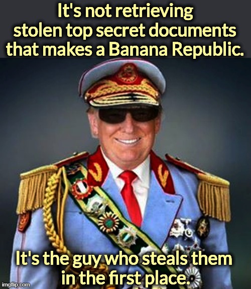 Have a banana. | It's not retrieving stolen top secret documents that makes a Banana Republic. It's the guy who steals them 
in the first place. | image tagged in generalissimo caudillo dictator trump,donald trump,dictator,banana,republican | made w/ Imgflip meme maker