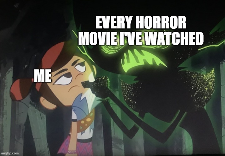 Hehe | EVERY HORROR MOVIE I'VE WATCHED; ME | image tagged in molly mcgee not scared | made w/ Imgflip meme maker