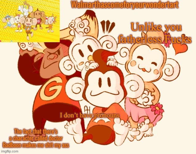 You will only Prefer to me as my name WALMART | Unlike you fatherless Fucks; I don’t have pronouns | image tagged in super monkey ball temp | made w/ Imgflip meme maker