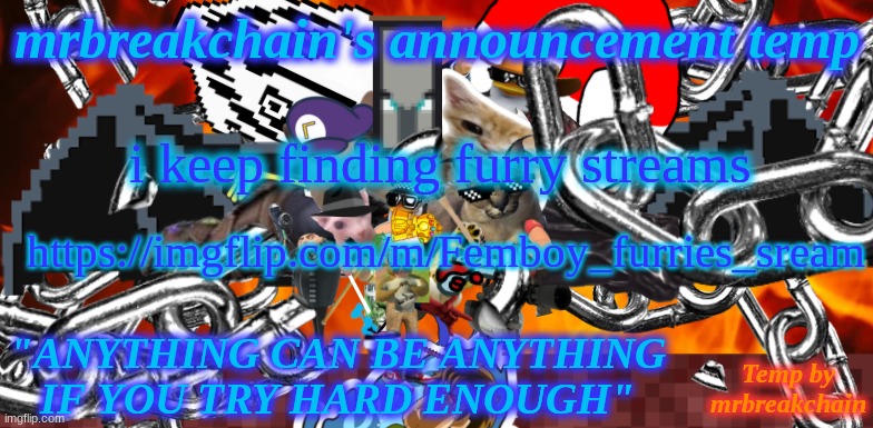 kill them all | i keep finding furry streams; https://imgflip.com/m/Femboy_furries_sream | image tagged in mrbreakchain's announcement temp 2 0 | made w/ Imgflip meme maker