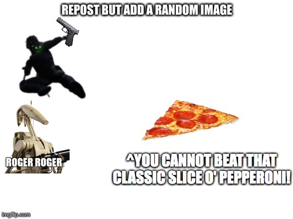 Repost with another image | image tagged in star wars,pizza,guns | made w/ Imgflip meme maker