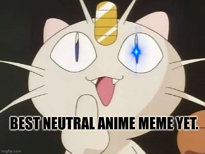 Meowth Middle Claw | BEST NEUTRAL ANIME MEME YET. | image tagged in meowth middle claw | made w/ Imgflip meme maker