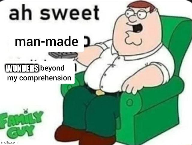 ah sweet man made horrors beyond my comprehension | WONDERS | image tagged in ah sweet man made horrors beyond my comprehension | made w/ Imgflip meme maker