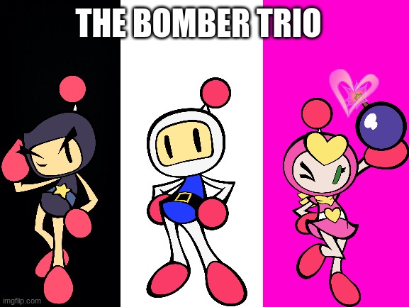 The Bomber Trio | THE BOMBER TRIO | image tagged in blank white template,bomberman | made w/ Imgflip meme maker