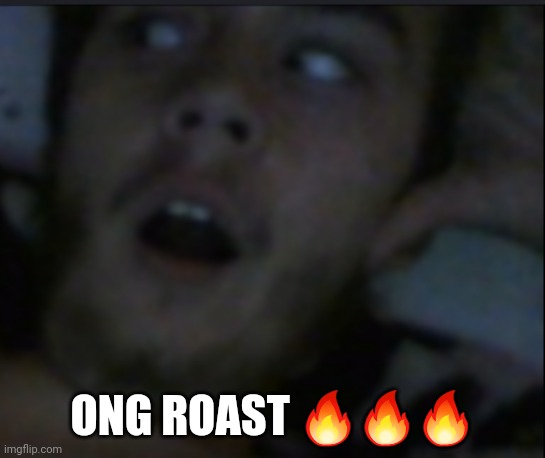 Oh Really | ONG ROAST ??? | image tagged in oh really | made w/ Imgflip meme maker