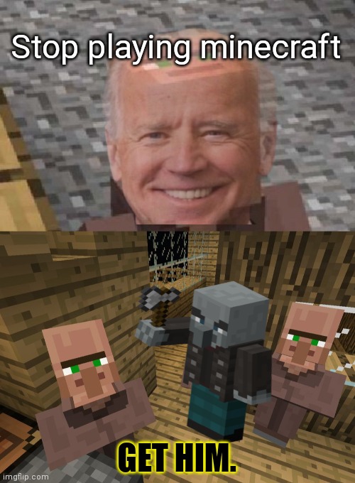 Stop playing minecraft GET HIM. | image tagged in minecraft villager looking up,minecraft villagers | made w/ Imgflip meme maker