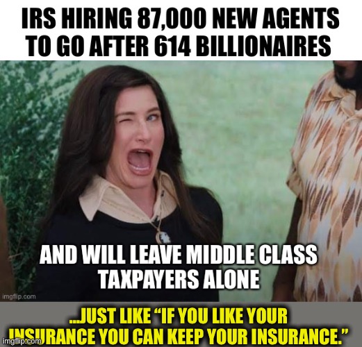 Never believe anything coming from a Democrat | …JUST LIKE “IF YOU LIKE YOUR INSURANCE YOU CAN KEEP YOUR INSURANCE.” | image tagged in democrats,joe biden,liberal logic,irs,memes | made w/ Imgflip meme maker