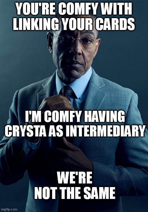 Gus Fring we are not the same | YOU'RE COMFY WITH LINKING YOUR CARDS; I'M COMFY HAVING CRYSTA AS INTERMEDIARY; WE'RE NOT THE SAME | image tagged in gus fring we are not the same | made w/ Imgflip meme maker