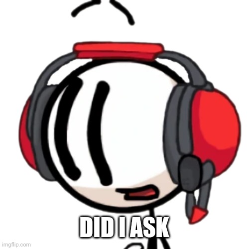 Charles transparent | DID I ASK | image tagged in charles transparent | made w/ Imgflip meme maker