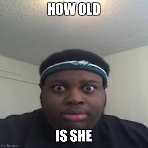 edp | HOW OLD IS SHE | image tagged in edp | made w/ Imgflip meme maker