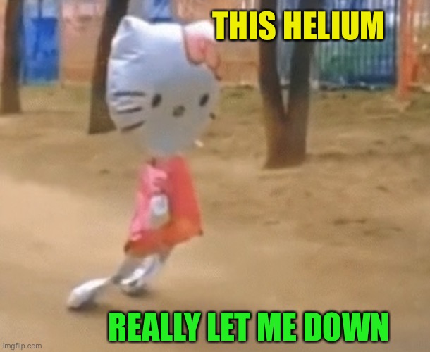 THIS HELIUM REALLY LET ME DOWN | made w/ Imgflip meme maker