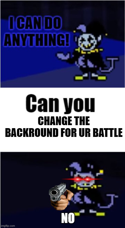 im not going to do that im a secret boss | CHANGE THE BACKROUND FOR UR BATTLE; NO | image tagged in i can do anything,mad,deltarune,undertale,secret boss,cool backround | made w/ Imgflip meme maker