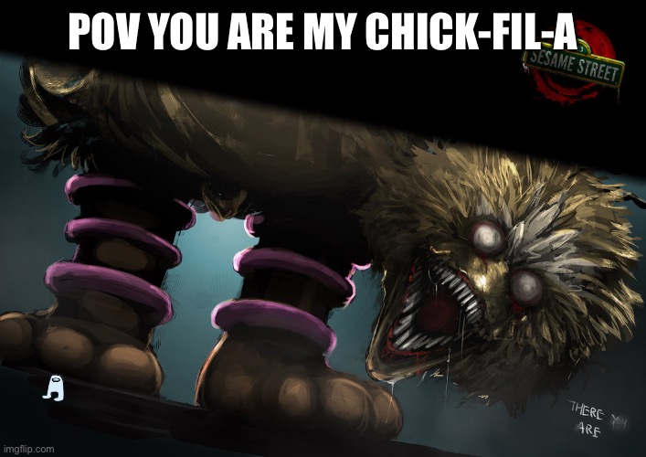 S. | POV YOU ARE MY CHICK-FIL-A | image tagged in big bird gets angry | made w/ Imgflip meme maker