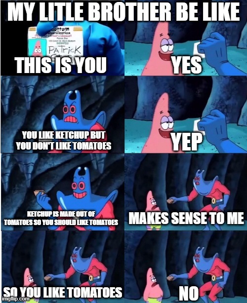 my litle brothe be like | image tagged in funny,patrick star | made w/ Imgflip meme maker