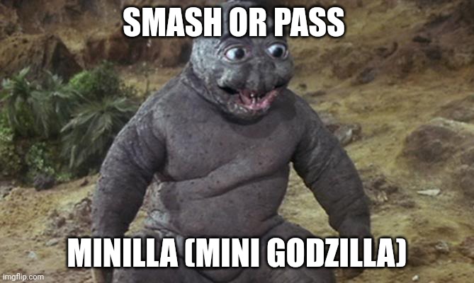 SMASH OR PASS; MINILLA (MINI GODZILLA) | made w/ Imgflip meme maker