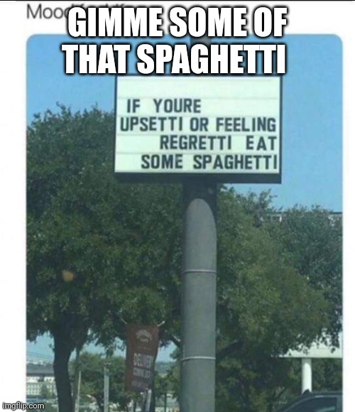  GIMME SOME OF THAT SPAGHETTI | image tagged in setti | made w/ Imgflip meme maker