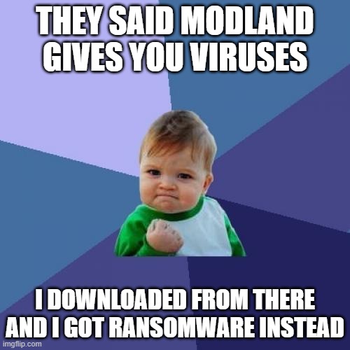 Me when midland | THEY SAID MODLAND GIVES YOU VIRUSES; I DOWNLOADED FROM THERE AND I GOT RANSOMWARE INSTEAD | image tagged in memes,success kid | made w/ Imgflip meme maker