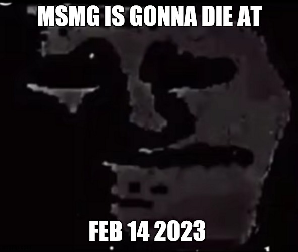 Mr incredible becoming uncanny phase 10 | MSMG IS GONNA DIE AT FEB 14 2023 | image tagged in mr incredible becoming uncanny phase 10 | made w/ Imgflip meme maker