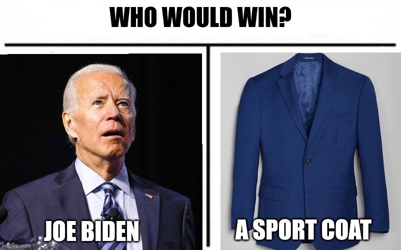 Incompetent Joe at it again | WHO WOULD WIN? JOE BIDEN; A SPORT COAT | image tagged in joe biden,democrat | made w/ Imgflip meme maker