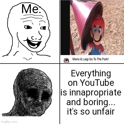 Lol some youtube content is still wholesoms | Me:; Everything on YouTube is innapropriate and boring... it's so unfair | image tagged in mario | made w/ Imgflip meme maker